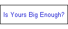 Is Yours Big Enough?